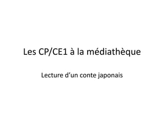 Les CP/CE1 à la médiathèque

    Lecture d’un conte japonais
 