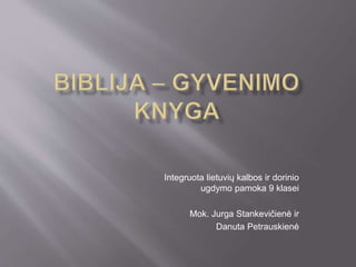 Integruota lietuvių kalbos ir dorinio 
ugdymo pamoka 9 klasei 
Mok. Jurga Stankevičienė ir 
Danuta Petrauskienė 
 
