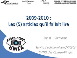 2009-2010 : Les (5) articles qu’il fallait lire Dr JF. Girmens Service d’ophtalmologie / CIC503 CHNO des Quinze-Vingts 