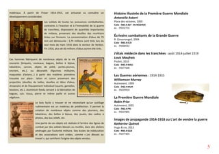 matériaux. À partir de l’hiver 1914-1915, cet artisanat va connaître un
développement considérable.
Les soldats de toutes les puissances combattantes,
contraints à l’inaction et à l’immobilité de la guerre
de tranchées, disposaient de quantités importantes
de métaux, provenant des douilles des munitions
tirées sur l’ennemi. La consommation d’obus de 75
mm est démesurée : 3,75 millions sont tirés lors du
seul mois de mars 1916 dans le secteur de Verdun.
Fin 1916, plus de 60 millions d’obus auront été tirés.
Ces hommes fabriquent de nombreux objets de la vie
courante (briquets, couteaux, bagues, boîtes à bijoux,
tabatières, cannes, objets de piété, portes-plumes,
encriers, etc.), ou décoratifs (figurines militaires,
maquettes d’avions…) à partir des matières premières
trouvées sur place : laiton et cuivre provenant des
projectiles (douilles de balles, douilles et têtes d’obus,
shrapnels) et de l’équipement individuel (quarts, gamelles,
boutons, etc.), aluminium fondu servant à la fabrication de
bagues, cuir, tissus, pierre et même paille et autres
végétaux.
Le bois facile à trouver et ne nécessitant qu’un outillage
rudimentaire est un matériau de prédilection. Il permet la
création de nombreux objets comme des plumiers, des
tabatières, des boîtes à bijoux, des jouets, des cadres à
photos, des bas reliefs, etc.
Une partie de ces objets est réalisée à l’arrière des lignes de
combat par des soldats blessés ou mutilés, dans des ateliers
aménagés par l’autorité militaire. Des écoles de rééducation
et des associations sont créées, comme « Les Blessés au
travail », qui certifient l’origine des objets vendus.
Histoire illustrée de la Première Guerre Mondiale
Antonella Astorri
Place des victoires, 2000
Cote : 940.4 AST EN RESERVE
ex. : 95032716
Écrivains combattants de la Grande Guerre
B. Giovanangeli, 2004
Cote : 940.4 ECR
ex. : 95068542
J'étais médecin dans les tranchées : août 1914-juillet 1919
Louis Maufrais
Pocket, 2010
Cote : 940.4 MAU
ex. : 95077648
Les Guerres aériennes : 1914-1915
Williamson Murray
Autrement, 1999
Cote : 940.4 MUR
ex. : 95029918
La Première Guerre Mondiale
Robin Prior
Autrement, 2001
Cote : 940.4 PRI
ex. : 95037845
Images de propagande 1914-1918 ou L'art de vendre la guerre
Katherine Quénot
Hugo & cie, 2013
Cote : 940.4 QUE
ex. : 95077405
3
 