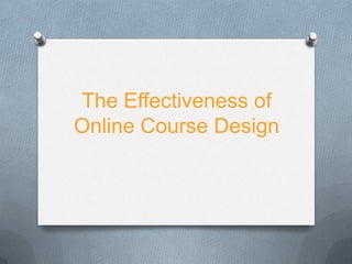 The Effectiveness of
Online Course Design
 