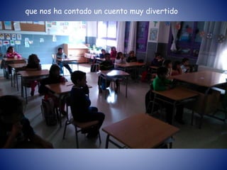 que nos ha contado un cuento muy divertido