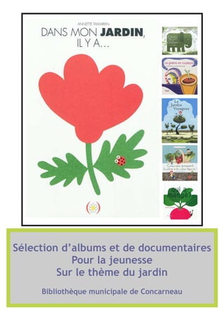 Sélection d’albums et de documentaires 
Pour la jeunesse 
Sur le thème du jardin 
Bibliothèque municipale de Concarneau 
 