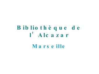 Bibliothèque de l’Alcazar Marseille 