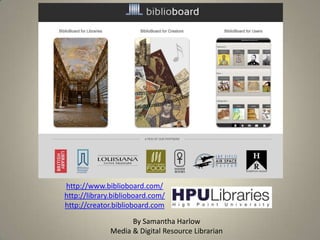 http://www.biblioboard.com/
http://library.biblioboard.com/
http://creator.biblioboard.com
By Samantha Harlow
Media & Digital Resource Librarian

 