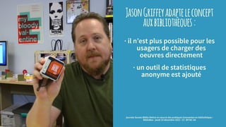 JasonGriffeyadapteleconcept
auxbibliothèques:
· il n’est plus possible pour les
usagers de charger des
oeuvres directement
· un outil de statistiques
anonyme est ajouté
journée Savoie-Biblio Mettre en oeuvre des pratiques innovantes en bibliothèque :
BiblioBox - jeudi 10 décembre 2015 - CC -BY-NC-SA
 