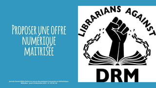 Proposeruneoffre
numérique
maitrisée
journée Savoie-Biblio Mettre en oeuvre des pratiques innovantes en bibliothèque :
BiblioBox - jeudi 10 décembre 2015 - CC -BY-NC-SA
 