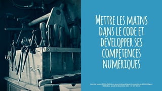 Mettrelesmains
danslecodeet
développerses
compétences
numériques
journée Savoie-Biblio Mettre en oeuvre des pratiques innovantes en bibliothèque :
BiblioBox - jeudi 10 décembre 2015 - CC -BY-NC-SA
 