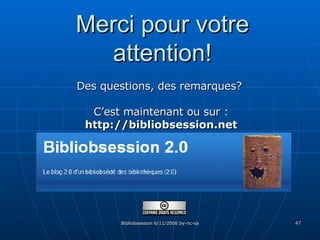Merci pour votre attention! Des questions, des remarques?  C’est maintenant ou sur : http://bibliobsession.net 