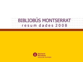 BIBLIOBÚS MONTSERRAT r e s u m  d a d e s  2 0 0 8 