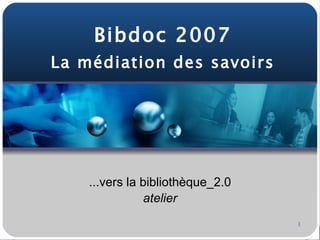 Bibdoc 2007 La médiation des savoirs ,[object Object],[object Object]