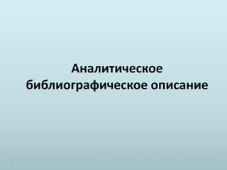 Аналитическое
библиографическое описание
 