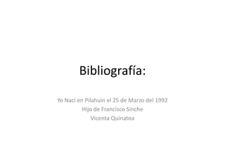 Bibliografía: Yo Naci en Pilahuin el 25 de Marzo del 1992 Hijo de Francisco Sinche Vicenta Quinatoa 