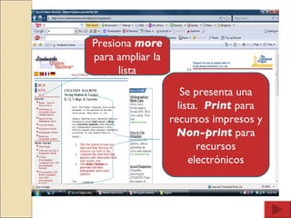 Se presenta una lista.  Print  para recursos impresos y  Non-print  para recursos electrónicos Presiona  more  para ampliar la lista 