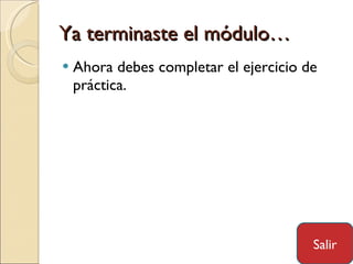 Ya terminaste el módulo… Ahora debes completar el ejercicio de práctica. Salir 