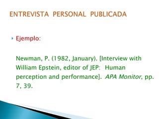 <ul><li>Ejemplo: </li></ul><ul><li>Newman, P. (1982, January). [Interview with  William Epstein, editor of JEP:  Human per...