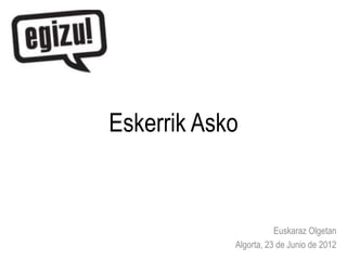Eskerrik Asko


                       Euskaraz Olgetan
            Algorta, 23 de Junio de 2012
 