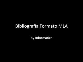Bibliografía Formato MLA
by Informatica
 