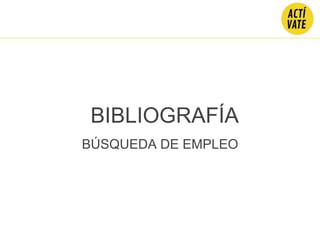 BIBLIOGRAFÍA
BÚSQUEDA DE EMPLEO
 