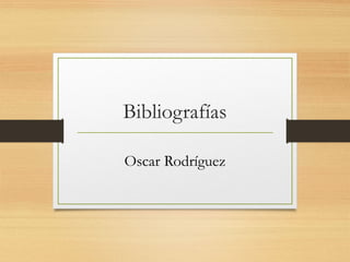 Bibliografías
Oscar Rodríguez
 