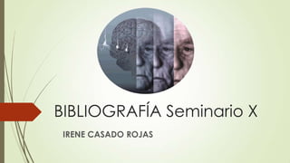 BIBLIOGRAFÍA Seminario X
IRENE CASADO ROJAS

 