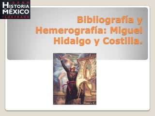 Bibliografía y Hemerografía: Miguel Hidalgo y Costilla. 
