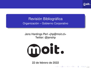 1 / 17
Revisión Bibliográfica
Organización – Gobierno Corporativo
Jens Hardings Perl <jhp@moit.cl>
Twitter: @jenshp
22 de febrero de 2022
 