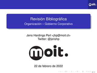 18 / 17
Revisión Bibliográfica
Organización – Gobierno Corporativo
Jens Hardings Perl <jhp@moit.cl>
Twitter: @jenshp
22 de febrero de 2022
 