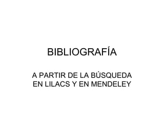 BIBLIOGRAFÍA
A PARTIR DE LA BÚSQUEDA
EN LILACS Y EN MENDELEY
 