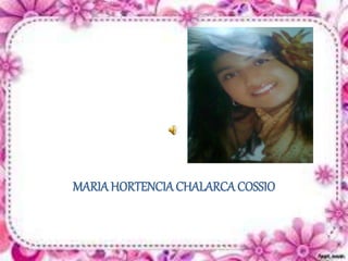 MARIA HORTENCIA CHALARCA COSSIO 
 