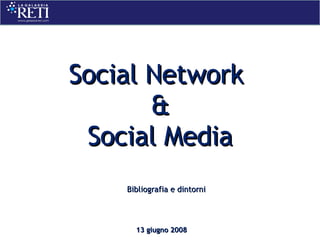 Social Network  & Social Media 13 giugno 2008 Bibliografia e dintorni 
