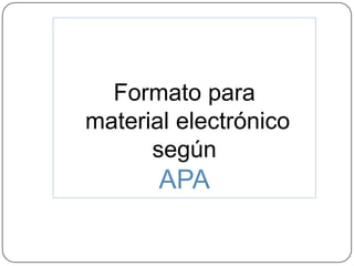 Formato para
material electrónico
      según
       APA
 