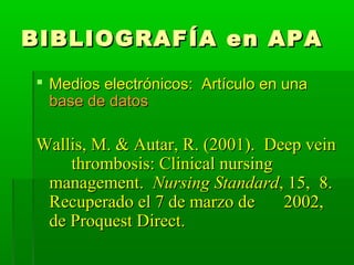 BIBLIOGRAF Í A en APA
  Medios electrónicos: Artículo en una
   base de datos

 Wallis, M. & Autar, R. (2001). Deep vein
...