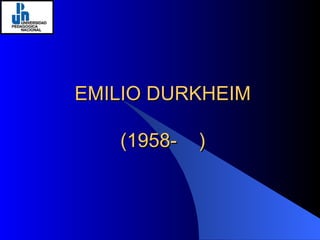 EMILIO DURKHEIM (1958-  ) 