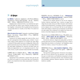 21 I2 Religió 
 I29 Mitologia 
MCCAUGHREAN, GERALDINE. - El cavall de Troia; La 
caixa de Pandora / il·lustracions de Tony Ross. - Cruï-lla, 
2001. - 48 p. - (Mites). - ISBN 84-661-0182-9. 4,50 ¤ 
Col·lecció que apropa els mites clàssics d’una manera 
senzilla als primers lectors. Altres títols apareguts: Teseu i el 
minotaure, Els dotze treballs d’Hèrcules, Jàson i el vello d’or, 
Dèdal e Ícar el rei Mides, Zeus i els Titans, Atena i l’olivera, 
Perseu i la Gòrgona Medusa, Persèfone i les llavors de ma-grana 
i Les Aventures d’Ulisses. Hi ha edició en castellà. 
PHILIP, NEIL. - Mitología. - Pearson Alhambra, 2004. 
- 71 p. - (Viva imagen). - ISBN 84-205-4299-7. 12,30 ¤ 
Introducció breu als déus i mites de totes les cultures. La 
documentació de cada concepte es completa en una imatge i 
un peu de fotografi a extens. L’estructura permet fer tres tipus 
de lectura: una simple del text introductori; una de més apro-fundida 
amb la lectura dels peus de les fotografi es; i una de se-lectiva 
en funció de l’interès que pot suscitar una imatge pres-cindint 
del context. Cal destacar la claredat de les fotografi es 
així com la documentació que forneix l’apèndix i el glossari. 
SCHWAB, GUSTAV. - Dioses y héroes de la Grecia 
antigua. - 4a ed. - Juventud, 2005. - 248 p. - (Cuentos 
universales). - ISBN 84-261-3182-4. 24,00 ¤ 
Recreació literària de dos cicles mitològics: les metamor-fosis 
i l’aventura de Jasón i els argonautes. Gustav Schawb, 
poeta alemany mort l’any 1850, és l’autor d’aquesta recreació 
dels mites amb un clar estil romàntic. 
 