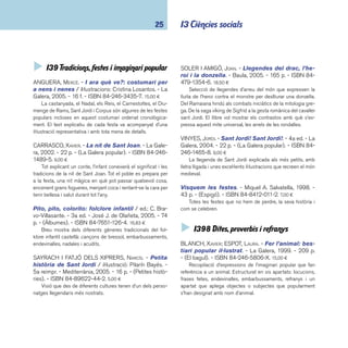 coneixements 26 
CARBÓ, JOAQUIM. - L’home dels nassos: el curs de 
l’any a través de dites, poemes i cançons. - La 
Galera, 1995. - 151 p. - (El bagul). - ISBN 84-246-5801- 
X. 15,00 ¤ 
Dites, poemes i cançons classifi cades segons els mesos 
de l’any amb un fi l conductor narratiu. És interessant l’agrupa-ció 
del folklore de cada mes. 
Proverbis de tot el món / il·lustracions: Axel Schef-fl 
er. - 2a ed. - Destino, 2001. - 125 p. - ISBN 84-233- 
2989-5. 11,95 ¤ 
Antologia de dites de diverses cultures sobre temes com 
la sort, la saviesa, l’amistat, etc. La versió catalana és de Xavier 
Roca-Ferrer. Hi ha edició en castellà. 
Què t’empatolles?: recull d’embarbussaments / 
ed.: Josep Batllori i Jordi Batllori. - 2a ed. - La Galera, 1998. 
- 120 p. - (El bagul). - ISBN 84-246-5802-7. 15,00 ¤ 
Recull temàtic d’embarbussaments, per exercitar la memò-ria 
i treballar la dicció i la fonètica tot fent jocs de llengua. 
SALVÀ, FRANCESC. - Refranys il·lustrats i comen-tats. 
- Miquel A. Salvatella, 2001. - 43 p. - (Espigó). 
- ISBN 84-8412-122-4. 7,00 ¤ 
Recopilació de refranys il·lustrats i comentats per Francesc 
Salvà. L’aprenentatge i un desig de moralitat són els principals 
motius d’un refrany. Salvà, amb el seu peculiar estil, aconse-gueix 
sense un esforç excessiu mostrar, mitjançant aquest re-curs 
popular, un seguit d’ensenyances sovint molt útils per a la 
vida quotidiana. Altres títols de la col·lecció: El Gegant del pi, 
Pobles, festes i tradicions. 
 
