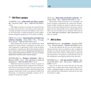 31 I5 Ciències 
BEAUMONT, ÉMILIE; GAUDIN, CHRISTINE. - Els volcans. 
- Fleurus, 2005. - 123 p. - (Imatge). - ISBN 2-215- 
08282-8. 11,50 ¤ 
Un llibre excel·lent per conèixer el món dels volcans, des 
de l’origen més remot fi ns a les temàtiques relacionades més 
puntuals. Té com a gran centre d’interès la vulcanologia i ofe-reix 
una bona seqüenciació dels continguts. Les il·lustracions 
de caire descriptiu i les fotografi es s’adeqüen perfectament al 
tema. Té un bon índex temàtic. 
CLAYBOURNE, ANNA; DOHERTY, GILLIAN; TREAYS, RE-BECCA. 
- Enciclopedia del planeta Tierra. - Usbor-ne, 
2001. - 160 p. - ISBN 0-7460-4526-3. 23,50 ¤ 
Obra divulgativa d’introducció al planeta Terra destinada a 
estudiants: climatologia, geologia, zoologia, medi ambient, etc. 
Es complementa amb un apartat fi nal que conté un glossari, 
adreces de pàgines web i altres dades d’interès sobre el tema. 
Molt bon nivell i estructura de la informació així com de les 
imatges que il·lustren el text. 
El corazón de la Tierra / escrito por la Association 
Petits Débrouillards. - Ediciones SM, 2002. - 91 p. - (Ex-perimentos). 
- ISBN 84-348-8694-4. 8,00 ¤ 
Experiments presentats de manera lúdica a partir de situa-cions 
quotidianes i agrupats en tres nivells de difi cultat. Cada 
un dels experiments disposa d’una explicació guiada, una llista 
del que es necessita i una descripció de com fer l’activitat. 
Destaquen unes il·lustracions divertides i alhora molt aclarido-res 
per fer els experiments. 
GOURIER, JAMES. - La muntanya. - Cruïlla, 2005. - 23 
p. - (Jocdoc). - ISBN 84-661-1209-X. 12,65 ¤ 
Quins animals viuen a la muntanya? Què és una pastura? 
Per què hi ha allaus? Girant rodes, obrint fi nestres i desplegant 
solapes es poden esbrinar moltes coses sobre les muntanyes. 
Especialment indicat per al cicle mitjà. Hi ha edició en castellà. 
GREEN, JEN. - Selvas. - Pearson/Alhambra, 2005. - 36 
p. - (Al descubierto). - ISBN 84-205-4382-9. 13,00 ¤ 
Llibre il·lustrat de coneixements sobre les selves. Intenta 
sensibilitzar el jove lector sobre la preservació de les selves i 
els animals que hi habiten. Inclou fulls de transparències per 
descobrir què s’amaga sota el fullatge del bosc, dins el cau 
d’un insecte o a l’interior d’una planta carnívora. 
GUIDOUX, VALÉRIE. - L’aigua. - Cruïlla, 2005. - 23 p. 
- (Jocdoc). - ISBN 84-661-1212-X. 12,65 ¤ 
El cicle de l’aigua, els estats, els paisatges que determina, 
indrets amb abundància d’aigua i indrets amb manca d’aigua, 
la vida que genera i les fonts d’energia, són alguns del temes 
que de manera molt visual va desvetllant aquest llibre interac-tiu 
que permet el joc de descobrir què hi ha darrere les sola-pes, 
les fi nestres i els desplegables. Especialment indicat per 
a nens i nenes del cicle mitjà. Hi ha edició en castellà. 
HARRIS, NICHOLAS. - Terremotos. - Ediciones SM, 
2004. - 31 p. - (Paseo por el tiempo). - ISBN 84-348- 
9663-X. 15,18 ¤ 
La col·lecció Paseo por el tiempo continua utilitzant el re-curs 
de l’índex retallat per avançar en el temps i explicar, en 
aquest cas, els terratrèmols. Les il·lustracions, algunes molt de-tallades, 
s’acompanyen de textos breus que expliquen les cau-ses 
d’aquest fenomen d’origen natural, com es duen a terme 
les tasques de rescat i salvament, com s’obren les clivelles al 
terra, etc. Inclou un petit vocabulari al fi nal del llibre. Altres títols 
de la col·lecció de ciències naturals: Volcanes, Dinosaurios. 
 