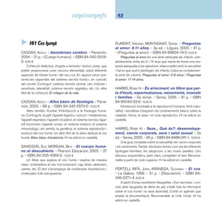 43 I6 Ciències aplicades 
RÜBEL, DORIS. - D’on vénen els bebès?. - Elfos, 
2002. - 16 p. - (Què? Com? Per què?). - ISBN 84- 
8423-119-4. 14,90 ¤ 
Totes les respostes que els infants volen saber sobre la fe-cundació, 
la gestació i el naixement, explicades amb informa-ció 
adequada per a nens i nenes a partir de sis anys. Col·lecció 
didàctica amb moltes il·lustracions i amb jocs i fi nestres per 
obrir que faciliten la comprensió de la informació. Altres títols 
de la sèrie: Descobrim el nostre cos i Els nostres aliments. 
Hi ha edició en castellà. 
Las sorpresas del tacto / escrito por la asociación 
Petits Débrouillards. - Ediciones SM, 2004. - 90 p. - 
(Experimentos). - ISBN 84-348-9666-4. 8,00 ¤ 
L’associació francesa Petits Débrouillards és l’autora 
d’aquest i d’altres títols sobre coneixements científi cs i tèc-nics. 
Es tracta de llibres divulgatius adreçats a infants i a joves 
d’entre 8 i 12 anys que combinen la informació científi ca amb 
experiments senzills i amb nombroses il·lustracions. Altres tí-tols 
de la col·lecció: Los trucos de las matemáticas. 
 I62 Màquines, energia i transports 
ARÀNEGA, SUSANNA; PORTELL RIFÀ, JOAN. - El tren. 
- 2a ed. - La Galera, 2002. - 31 p. - (Descobrim). - ISBN 
84-246-0275-7. 6,50 ¤ 
Col·lecció bàsica de llibres il·lustrats de coneixements ade-quats 
per a parvulari i cicle inical. Exposició molt elemental i 
didàctica dels temes. Altres títols de la col·lecció: El cos, Els 
sentits, L’elefant, Els dinosaures i La bicicleta. Hi ha edició 
en castellà. 
BENDER, LIONEL. - Inventos. - Pearson/Alhambra, 
2004. - 72 p. - (Viva Imagen). - ISBN 84-205-4239-3. 
12,30 ¤ 
Llibre de coneixements sobre els invents més rellevants 
de la història de la humanitat: la roda, les eines per treballar el 
camp, el rellotge, la llum artifi cial, la balança, el molí, la pila, la 
fotografi a, etc. Predominen les il·lustracions per sobre del text. 
Inclou un glossari de termes. 
HARRIS, NICHOLAS. - Transportes. - Ediciones SM, 
2004. - 31 p. - (Paseo por el tiempo). - ISBN 84-348- 
9694-X. 14,60 ¤ 
Una llarga passejada en el temps per conèixer diferents 
maneres de desplaçar-nos. Un llibre de lectura àgil, amb il-lustracions 
molt descriptives dels diferents tipus de transports 
al llarg de la història. 
Inventos. - Pearson/Alhambra, 2005. - 48 p. - (Abre 
los ojos). - ISBN 84-205-4596-1. 11,00 ¤ 
El títol forma part d’una col·lecció bàsica de llibres il·lustrats 
de coneixements amb títols com: Volcanes i Plantas. Breu re-pàs 
als invents descoberts durant tota la història de la huma-nitat, 
des dels primers invents, com el foc, fi ns al futur amb els 
avions de dos pisos, els mòbils o el microones. 
NAVARRETE, NÉSTOR. - Atles bàsic de tecnologia. - 
Parramón, 2002. - 96 p. - ISBN 84-342-2457-7. 10,52 ¤ 
Atles temàtic il·lustrat d’introducció al món de la tecnologia. 
Exposa la informació de forma senzilla i aconsegueix un per-fecte 
equilibri entre les il·lustracions i el text. Les fotografi es i 
els dibuixos complementen a la perfecció les explicacions dels 
enginys presentats: els submarins, la fotografi a, les centrals hi-droelèctriques, 
etc. El seu caràcter didàctic la fa una eina molt 
adient per als estudiants. Hi ha edició en castellà. 
 