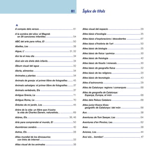 coneixements 82 
B 
Balena: el gegant dels mars, La ---------------------------40 
Barcelona explica’ns Gaudí ---------------------------------50 
Barro ------------------------------------------------------------ 51 
Bestiolari de la Clara -----------------------------------------60 
Bíblia, La --------------------------------------------------------20 
Biosfera, La ----------------------------------------------------30 
Bosc, El ---------------------------------------------------------45 
Boscos i arbres ------------------------------------------------45 
Breu història dels catalans ---------------------------------- 70 
Búxara, jo sóc del Marroc -----------------------------------66 
C 
Cada festa una cançó ----------------------------------------54 
Canta’m un conte: 10 contes cantats 
per treballar els valors -------------------------------------54 
Casi todo: los árboles y las fl ores, las frutas 
y las verduras, los animales, el cuerpo... -------------- 13 
Cavall de Troia; La caixa de Pandora, El ----------------- 21 
Cavallers -------------------------------------------------------- 71 
Cel, El -----------------------------------------------------------29 
Charca, La ------------------------------------------------------34 
Charles Chaplin -----------------------------------------------69 
China ------------------------------------------------------------ 70 
Ciència a casa -------------------------------------------------28 
Cigüeñas -------------------------------------------------------38 
Cleopatra -------------------------------------------------------68 
Clima, El --------------------------------------------------------33 
Collins diccionari anglès: 
anglès-català, català-anglès -----------------------------58 
Collins diccionario inglés: 
español-inglés, english-spanish ------------------------58 
Cómo funciona la ciencia -----------------------------------28 
Como todo lo que nace -------------------------------------- 16 
Conejo, El -------------------------------------------------------46 
Construcción  arquitectura -------------------------------- 47 
Contes d’amor i amistat -------------------------------------62 
Contes de les mil i una nits ---------------------------------63 
Contes de màgia d’arreu del món -------------------------64 
Corazón de la Tierra, El -------------------------------------- 31 
Cos, El -----------------------------------------------------------42 
Creant instruments amb els més petits ------------------ 51 
Cuatro estaciones, Las --------------------------------- 33, 21 
Cuerpo humano al descubierto, El ------------------------42 
Cuina de festes i celebracions: 
cuinar sense foc i al forn ---------------------------------- 47 
D 
De día y de noche ---------------------------------------------29 
Descubre las plantas -----------------------------------------36 
Déu i els déus -------------------------------------------------20 
Déu té més d’un nom! ----------------------------------------20 
Dibujo con carbón, creta y sanguina ---------------------- 51 
 