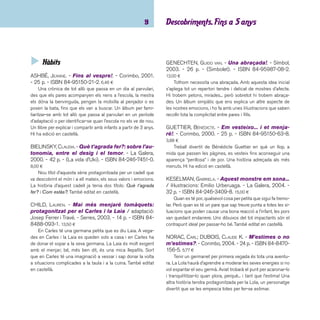 imaginació 10 
ORMEROD, JAN. - Bona nit. - Serres, 2005. - 27 p. 
- ISBN 84-8488-196-2. 12,00 ¤ 
Àlbum il·lustrat sobre l’hàbit d’anar a dormir. Sense parau-les, 
l’autor explica amb diferents escenes com es prepara una 
nena per anar al llit: el bany, el sopar, rentar-se les dents, es-capar- 
se del llit per anar al sofà a mirar la televisió, etc. També 
editat en castellà. 
SAKAÏ, KOMAKO. - Quan pari de nevar. - Corimbo, 
2006. - 34 p. - ISBN 84-8470-098-4. 9,00 ¤ 
A tots ens fa molta il·lusió veure nevar, jugar amb la neu, 
fer ninots i anar en trineu, però quan neva tant que no es pot 
sortir de casa, ni es pot anar a l’escola, ni s’enlairen els avions, 
aleshores les coses canvien. Totes les coses que es poden fer 
en un dia de neu i que l’infant-conill aprofi ta per dur a terme, i 
les sensacions que desvetlla veure com cauen els borrallons!. 
 Descoberta del món 
ASHBÉ, JEANNE. - On va a parar, l’aigua?. - Corimbo, 
2000. - 34 p. - ISBN 84-95150-85-9. 7,22 ¤ 
La Lilí juga i juga amb l’aigua amb els seus amiguets, l’ànec 
i el ratolí: la treu de la galleda, la posa dins la gibrella... però 
sempre se n’aboca i els amics no es paren de preguntar on va 
l’aigua. Però també en veuen molta i molta, perquè tenen set i 
aleshores és quan es pregunten: on va a parar l’aigua?... Potser 
el lector, un bon tros de murri, sabrà endevinar la resposta. Di-buixos 
a sang, expressius, ben identifi cables i atractius. També 
editat en castellà. 
BALAGUER, MARTA. - Abecedari. - 2a ed. - Cruïlla, 
2001. - 32 p. - ISBN 84-8286-968-X. 7,20 ¤ 
Llibre per aprendre l’abecedari i familiaritzar-s’hi. Marta 
Balaguer acosta l’infant al món de les lletres amb la seva pecu-liar 
forma, integrant el món animal a una tasca d’aprenentatge. 
Les il·lustracions són clarifi cadores. Presenta a cada pàgina 
una lletra de l’abecedari acompanyada de dibuixos d’objectes 
que comencen per aquesta lletra. Al fi nal del llibre s’hi recull un 
vocabulari relacionat amb les il·lustracions de cada pàgina. 
BESORA, RAMON. - Aprèn l’abecedari jugant / 
il·lustrador: Francesc Rovira. - Edebé, 2003. - 52 p. - 
ISBN 84-236-6423-6. 15,95 ¤ 
Cada un dels mots d’aquest abecedari ve il·lustrat amb 
dibuixos de caire afectuós i tons suaus i escrit en els tres mo-dels 
de lletra en què els infants s’inicien a la lectura: de pal, 
lligada i d’impremta. El conjunt és atractiu i resulta una bona 
eina per iniciar-se en l’aventura de llegir. 
COUPRIE, KATY; LOUCHARD, ANTONIN. - Todo un mun-do. 
- Anaya, 2003. - 256 p. - ISBN 84-667-2723-X. 
14,00 ¤ 
Llibre d’imatges que proposa al lector un relat visual so-bre 
què es pot veure en el món en què vivim. Katy Couprie i 
Antonin Louchar experimenten amb qualsevol tècnica gràfi ca 
(fotografi a, aquarel·la, gravat o collage) per crear les 230 imat-ges 
que conformen el llibre. Una bona proposta perquè infants 
i adults descobreixin plegats el fi l conductor que vincula les 
imatges i inventin múltiples històries. 
 