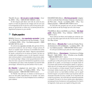 13 Descobriments. Fins a 5 anys 
La rateta que escombrava l’escaleta / adaptació 
d’un conte dels germans Grimm; Jordi Cots ... [et al.]; 
il·lustracions de Joma. - 6a ed. La Galera, 2003. - 24 p. 
- (La Galera popular). - ISBN 84-246-1430-5. 9,00 ¤ 
Una rateta presumida i un munt de pretendents. Un conte 
fantàstic per cridar l’atenció dels infants tot jugant amb tons de 
veu i onomatopeies. 
RUBIO, GABRIELA. - La llebre i la tortuga / adapta-ció 
d’una faula d’Isop; il·lustracions de Gabriela Rubio. 
- Cruïlla, 2005. - 16 p. - (Vull llegir). - ISBN 84-8286- 
845-4. 3,80 ¤ 
Col·lecció de llegendes tradicionals i contes populars d’ar-reu 
del món amb textos adaptats per als primers lectors. Text 
amb lletra de pal i lletra lligada. Altres títols de la sèrie: La prin-cesa 
ratolina, La llegenda de Sant Jordi, El cel i la terra. 
SALVÀ, FRANCESC. - Els bons amics / conte de Fang 
Yi-k’iun; adaptació i il·lustracions de Francesc Salvà. - La 
Galera, 2000. - 24 p. - (Petits clàssics). - ISBN 84-246- 
2032-1. 6,00 ¤ 
Adaptació del conte xinès de Fang Yi-k’iun. Una de les 
narracions més representatives de l’amistat de la literatura in-fantil 
de tots els temps. 
VALERI, M. EULÀLIA. - Les cabretes i el llop / adap-tació 
de la rondalla popular catalana; il·lustracions de 
Joma. - La Galera, 2000. - 24 p. - (La Galera popular). 
- ISBN 84-246-1426-7. 9,00 ¤ 
Les cabretes que es deixen enganyar per un llop murri i 
enginyós representades pels dibuixos estilitzats i un pèl sor-neguers 
d’en Joma. 
VALERI, M. EULÀLIA. - El gegant del Pi / adaptació 
de la llegenda catalana; il·lustracions de Joma. - 6a ed. 
- La Galera, 2001. - 22 p. - (La Galera popular). - ISBN 
84-246-1422-4. 9,00 ¤ 
La lluita entre el gegant forçut de pagès i el gegant sofi s-ticat 
de ciutat, encara és viva i actual. Que un pi voli damunt 
dels sostres de la ciutat i travessi les muralles, farà riure els 
més menuts. 
 Contes 
ALBO, PABLO. - L’espantaocells / il·lustracions de 
Pablo Auladell. - La Galera, 2005. - 22 p. - (Cues de 
sirena). - ISBN 84-246-2095-X. 4,30 ¤ 
De com les coses, si són estimades, per senzilles que si-guin, 
poden arribar a omplir els cors. Els tons marrons i ocres 
de les il·lustracions contribueixen a ressaltar el to nostàlgic del 
text. Menció especial del Certamen Internacional d’Àlbum In-fantil 
Il·lustrat de la Ciutat d’Alacant 2002. 
ALCÁNTARA SGARB, RICARDO. - Gat i gos / il·lustra-cions: 
Gusti. - La Galera, 1998. - 30 p. - ISBN 84-246- 
3404-7. 13,00 ¤ 
En Carles i l’Anna, dos germans bessons, reben un regal 
pel seu aniversari: un gat i un gos. Gat i gos es fan les mil i una 
durant tot el dia, però aleshores arriba el vespre i es fa fosc... 
Faula edifi cant on les dues parts enfrontades acaben unint-se 
davant l’adversitat de la nit. Les il·lustracions de Gusti doten 
d’un caire molt realista a les expressions dels dos animals. Hi 
ha edició en castellà. 
 