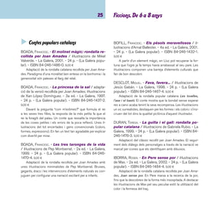 imaginació 26 
MUNTANER, JOAN CARLES. - En Joan petit / dibuixos: 
Max. - Abadia de Montserrat, 1997. - 26 p. - (Llibres del 
Sol i de la Lluna). - ISBN 84-7826-807-3. 7,50 ¤ 
Una versió més literària de la coneguda història d’en Patu-fet, 
amb personatges meravellosos inclosos. Les il·lustracions 
d’en Max, amb uns colors més contrastats del que té per cos-tum 
treballar, fan encara més simpàtic el personatge. 
OLIVÉ, PAU. - El conte de les mules. - Cadí, 2003. 
- 42 p. - (Muntanya encantada). - ISBN 84-474-1118-4. 
5,05 ¤ 
Un conte sobre la fi gura de l’espavilat, versió catalana cent 
per cent, tant pel text com per les il·lustracions, símbols (festes, 
tradicions, indumentària...) i circumstàncies (masos, mercats, 
bons, molt bons, tossuts, molt tossuts...) Una pila d’ingredients 
per passar una molt bona estona. Molt recomanable per ser 
llegit en veu alta. 
 Contes contemporanis 
AHLBERG, JANET; AHLBERG, ALLAN. - El carter jo-liu, 
o, Unes cartes especials. - 3a reimp. - Destino, 
2006. - 28 p. - ISBN 84-233-3231-4. 17,95 ¤ 
Reedició d’un llibre que ja ha esdevingut un clàssic de la 
literatura infantil contemporània. Llibre interactiu pioner entre 
els llibres que requereixen de la participació activa del lector; 
en aquest cas, a partir de la manipulació de certes cartes que 
un carter ha de repartir a diferents personatges coneguts per 
tothom: els tres óssos, la Ventafocs o la bruixa de la caseta de 
xocolata. Text rimat i divertides il·lustracions humorístiques. Hi 
ha edició en castellà. 
ATXAGA, BERNARDO. - La Xola i els lleons / il·lustra-cions: 
Mikel Valverde. - 2a ed. - Cruïlla, 1996. - 74 p. - 
(El vaixell de vapor. Sèrie blava). - ISBN 84-7629-997-4. 
6,20 ¤ 
A casa de l’amo de la Xola hi arriba un vell amic per ex-plicar- 
los l’últim viatge a l’Àfrica. En plena descripció, la Xola 
s’entusiasma i té curiositat per saber quin és aquell animal que 
se li assembla tant. Els dibuixos de caire aninotat, expressius i 
molt tendres, completen una història d’identitats. Premi del Mi-nisteri 
d’Educació i Cultura al Millor llibre editat de l’any 1996. 
També editat en castellà. 
BANYAI, ISTVAN. - Zoom. - 5a reimpr. - Fondo de Cul-tura 
Económica, 2005. - 64 p. - (A la orilla del viento). 
- ISBN 968-16-4903-6. 11,00 ¤ 
A la manera de Les mil i una nits, on un conte s’inserta en 
un altre conte, Istvan Banyai converteix la imatge en un relat 
en què tot pot succeir i prolongar, fi ns a límits infi nits, el plaer 
de mirar i descobrir. Cada pàgina implica una sorpresa, una 
història que no s’acaba, un zoom respecte a l’anterior. El plaer 
de mirar i descobrir. 
BAUER, JUTTA. - Marecrits. - Lóguez, 2004. - 36 p. 
- ISBN 84-89804-76-1. 10,00 ¤ 
“Aquest matí la meva mare m’ha cridat d’una manera que 
he sortit volant fet trossos”. Tal dit, tal fet; els trossos del nen 
pingüí surten disparats, i fi ns al fi nal de la història, la mare no 
els torna a apedaçar. També editat en castellà. 
 