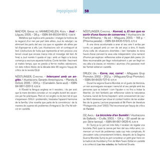 59 Narracions. De 9 a 12 anys 
PAUSEWANG, GUDRUN. - La sirena en la llauna de 
sardines / il·lustracions de Markus Grolik. - 5a ed. - 
Barcanova, 2003. - 106 p. - (Sopa de llibres. Sèrie ta-ronja). 
- ISBN 84-489-0525-3. 7,40 ¤ 
Llibre de contes curts que utilitza personatges llegendaris 
de contes populars d’infl uència nòrdica: la història de l’holan-dès 
errant, la sireneta danesa, els vampirets xecs, els gnoms 
i els trolls, etc. Les variacions que l’autora introdueix són molt 
originals, fi ns i tot amb alguns fi nals desconcertants. Gudrun 
Pausewang, d’origen alemany però que ha exercit molts anys de 
mestra en països d’Amèrica del Sud, és una autora de referència 
de la literatura infantil i juvenil alemanya, amb títols com: La traï-dora 
o Ben lluny. L’edició en castellà és de l’editorial Anaya. 
PENNAC, DANIEL. - Quin un, en Kamo! / il·lustracions: 
Frank Jensen. - 3a ed. - Cruïlla, 2002. - 170 p. - (El vaixell 
de vapor. Sèrie vermella). - ISBN 84-8286-289-8. 7,75 ¤ 
Dos relats protagonitzats per en Kamo, un xicot inquiet i 
curiós que tot i tenir problemes (relacions familiars peculiars, 
problemes a l’escola amb alguns companys, desavinences 
amb professors que tenen un concepte de l’estudi diferent del 
seu) els afronta amb una fi losofi a molt especial i amb un gran 
sentit de l’humor. L’edició en castellà és d’Ediciones SM. Les 
seves peripècies es poden seguir a En Kamo i jo on el lector 
es trobarà una altra vegada amb tota la colla i principalment 
amb en Kamo, un bon amic. 
PLACE, FRANÇOIS. - Els últims gegants. - Blume, 
2000. - 78 p. - ISBN 84-89396-51-5. 11,95 ¤ 
Narració de l’intrèpid viatge d’un intel·lectual aventurer que 
a partir de l’adquisició d’un queixal de gegant tatuat, segons 
assegura l’enigmàtic venedor, comença una recerca per tal 
d’esbrinar-ne l’origen. Relat d’aventures que ens porta al País 
dels Gegants. La bellesa de la història i de les imatges que la 
il·lustren ha fet que l’obra sigui escollida per a la Llista d’Honor 
de l’IBBY 2000. També editat en castellà. 
PRESS, HANS JÜRGEN. - Aventuras de “La mano ne-gra”. 
- 33a ed. - Espasa-Calpe, 2003. - 134 p. - (Espa-sa 
juvenil). - ISBN 978-84-239-8868-6. 6,00 ¤ 
Cada doble pàgina és una història de detectius per re-soldre, 
protagonitzada per una colla d’amics que conviden el 
lector a trobar les pistes que s’amaguen en les il·lustracions i a 
descobrir la solució que després trobarem en el text de l’aven-tura 
següent. Enginy, observació, lògica i deducció entren en 
joc per descobrir els misteris d’aquestes aventures encadena-des. 
Editat en català a la col·lecció L’esparver de La Magrana. 
ROWLING, J. K. - Harry Potter y la piedra fi losofal 
(Audiolibro). - Salamandra, 2005. - 254 p. - ISBN 84- 
7888-852-8. 39,00 ¤ 
Un jove orfe descobreix les seves dots de bruixot quan 
és convidat a estudiar en una escola de màgia i bruixeria. 
Ben aviat posarà el seus poders al servei d’aventures fantàs-tiques. 
Editat en català a la col·lecció Narrativa, de l’editorial 
Empúries. 
RUDO, MARCY. - La nena nova. - Bambú, 2006. - 138 
p. - (Grans lectors). - ISBN 84-8343-001-0. 7,00 ¤ 
A la Marisa li costa acceptar la separació dels seus pa-res. 
El fet que la mare canviï sovint de feina i de ciutat per 
tirar endavant, no millora gaire el panorama ja que la difi cultat 
per fer amistats es multiplica. Ara que creu haver solucionat 
el problema (té una bona escola, amb bona gent), la Marisa 
es deixa anar, enduta per l’entusiasme. No para d’explicar as-pectes 
i fets de la seva vida que la fan emocionant i envejable 
sense adonar-se que hi ha persones que no suporten que la 
seva infl uència minvi ni un gram. I aquí comencen els proble-mes. 
La noia es veu assetjada per una companya i comprova, 
sense entendre res, que els que havia cregut que eren amics 
no mouen un dit per fer-li costat. Es tracta d’una narració d’as-setjament 
superat amb intel·ligència, sentit comú i el suport 
d’una bona amistat. 
 