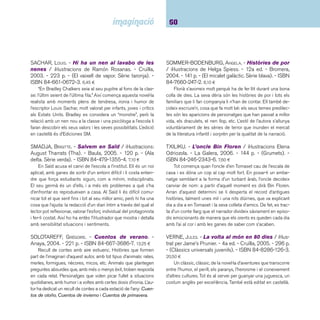 61 Narracions. De 9 a 12 anys 
WILSON, JACQUELINE. - L’una per l’altra / il·lustracions: 
Montserrat Español. - 4a ed. - Cruïlla, 2001. - 158 p. 
- (El vaixell de vapor. Sèrie taronja). - ISBN 84-8286- 
184-0. 6,20 ¤ 
Dues germanes bessones són separades pels seus pares 
que han iniciat els tràmits de divorci. Són idèntiques. Creixe-ran 
sense saber res l’una de l’altra fi ns l’hora de retrobar-se 
per iniciar un joc d’embolics en el qual els pares es veuran 
immersos. 
ZEE, RUTH VANDER. - La historia de Erika / ilustrada 
por Roberto Innocenti. - Kalandraka, 2005. - 24 p. - 
ISBN 84-8464-521-5. 16,00 ¤ 
En commemoració dels seixanta anys de l’alliberació del 
camp de concentració d’Auschwitz, l’editorial Kalandraka edi-ta 
La historia de Erika. Un àlbum en cartoné que narra els 
primers anys de vida de la protagonista, quan sent encara un 
bebè va sobreviure a l’Holocaust. Les il·lustracions de Roberto 
Innocenti, d’un realisme fotogràfi c sorprenent, tenen tanta força 
com les frases breus però contundents de Ruth Vander Zee. 
ZÖLLER, ELISABETH. - La decisió de l’Emma / il-lustracions 
de Gallardo. - 4a ed. - Cruïlla, 2005. - 138 
p. - (El vaixell de vapor. Sèrie vermella). - ISBN 84-661- 
0319-8. 6,20 ¤ 
Petits drames escolars on planen o s’emulen situacions que 
formen part del món adult: l’obsessió per la dominació d’uns so-bre 
els altres i l’inconformisme amb aquesta situació. Novel·la 
realista de l’escriptora alemanya que té un desenllaç curiós. 
 Narracions catalanes 
ALBANELL, JOSEP. - L’habitant del no-res / il·lustra-cions 
de Montse Ginesta. - 5a ed. - La Magrana, 2004. 
- 156 p. - (L’esparver). - ISBN 84-8264-345-2. 7,50 ¤ 
Pep Albanell es caracteritza per ser un gran observador de 
la realitat. Els seus textos però s’han anat concretant en gè-neres 
i estils diversos que van des del realisme a la literatura 
fantàstica, infl uït possiblement per l’obra de Pere Calders i de 
l’anomenat realisme màgic de Carpentier o García Márquez. 
És dins d’aquest moment narratiu on cal situar L’habitant del 
no-res, on un pinzell serà l’encarregat de fer desaparèixer el 
senyor Emili Noucents, marit de la senyora Puigdengolasterns. 
La desesperació de la dona és comprensible: el seu marit ha 
desaparegut després de pintar un autoretrat i, amb ell, tots els 
objectes del matrimoni que han quedat substituïts miraculo-sament 
per quadres. Una narració trufada d’elements màgics 
i d’una manera ben peculiar de transformar la realitat. En la 
mateixa línea, es recomana la lectura de El llapis fantàstic, 
L’innominable i La guia fantàstica. Els dos primers títols junt 
amb L’habitant del no-res conformen una mena de trilogia. 
Un perfecte tramat d’històries, amb un llenguatge acurat, viu i 
precís, com és habitual en l’autor. 
 
