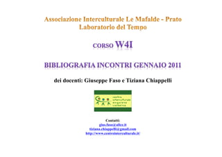 dei docenti: Giuseppe Faso e Tiziana Chiappelli




                         Contatti:
                    gius.faso@alice.it
              tiziana.chiappelli@gmail.com
            http://www.centrointerculturale.it/
 