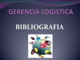 GERENCIA LOGISTICA BIBLIOGRAFIA 