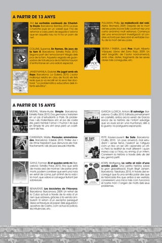 A PARTIR DE 13 ANYS
       AVI. La veritable confessió de Charlot-          PULLMAN, Philip. La maledicció del robí.
       te Doyle. Barcelona: Bambú, 2010. La jove        Alzira: Bromera, 2009. Després de la mort
       Charlotte puja en un vaixell que l’ha de         del seu pare, la jove Sally Lockhart rep una
       retornar a casa, però de seguida s’adona         carta anònima molt estranya. Comença
       que en aquella nau no hi ha un pam de            així una emocionant investigació al Lon-
       net.                                             dres victorià per descobrir el veritable mo-
                                                        tiu de la mort del seu pare.


       COLLINS, Suzanne. En flames. Els jocs de         SIERRA I FABRA, Jordi. Poe. Il·lustr. Alberto
       la fam II. Barcelona: Estrella Polar, 2010.      Vázquez. Libros del Zorro Rojo, 2009. Un
       Segona part de l’emocionant trilogia dels        relat biogràfic de l’autor nord-americà,
       jocs de la fam. Aquesta vegada els guan-         amb cites, dates, fragments de les seves
       yadors de tots els jocs de la història hauran    obres més conegudes, etc.
       d’enfrontar-se en una edició especial.


       JANER MANILA, Gabriel. He jugat amb els
       llops. Barcelona: La Galera, 2010. L’autor
       mallorquí relata en clau de ficció els fets
       reals que ja va recollir en la seva tesi doc-
       toral: “La problemàtica educativa dels in-
       fants selvàtics”.




A PARTIR DE 15 ANYS
       MURAIL, Marie-Aude. Simple. Barcelona:           GARCIA LLORCA, Antoni. El salvatge. Bar-
       Estrella Polar, 2010. Dos germans s’instal·len   celona: Cruïlla, 2010. Editada primerament
       en un pis d’estudiants a París. Els proble-      en castellà, arriba ara la versió de Garcia
       mes i els malentesos són el pa de cada           Llorca de la història de l’infant salvatge
       dia, però també l’amor i l’humor. I és que       que va viure sol en una muntanya, aliè a
       en Simple té uns vint anys però un coefi-        la guerra i la postguerra espanyola.
       cient de tres.


       CARRANZA, Maite. Paraules emmetzina-             PETIT, Xavier-Laurent. Be Safe. Barcelona:
       des. Barcelona: Edebé, 2010. Thriller dur i      Cruïlla, 2010. Un jove americà, mal estu-
       de ritme trepidant que denuncia els mal-         diant i sense feina, l’exèrcit se l’afigura
       tractaments i els abusos sexuals infantils.      com un lloc on ser útil i aprendre un ofi-
                                                        ci. Però la realitat és molt diferent i quan
                                                        marxa cap a l’Iraq, viu enmig d’un infern.
                                                        Coneixem la història a través dels ulls del
                                                        seu germà petit.

       GAYLE, Forman. Si et quedes amb mi. Bar-         KORN, Wolfgang. La volta al món d’una
       celona: Estrella Polar, 2010. Ara que està       armilla polar. Una petita història sobre
       de moda això de morir-se i de parlar amb         la gran globalització. Il·lustr. Birgit Jansen.
       morts, podem conèixer que sent una noia          Barcelona: Takatuka, 2010. A través del re-
       en estat de coma, just al límit de la vida i     corregut que fa una armilla polar des que
       la mort, que valora si cal seguir lluitant per   és fabricada fins que arriba a ser vestida,
       sobreviure.                                      coneixerem una mica més com funciona
                                                        el nostre món i l’origen de molts dels seus
                                                        problemes.
       BENAVENTE. Les bicicletes de l’Havana.
       Barcelona: Barcanova, 2009. Un retrat de
       la Cuba actual a través de la vida d’un
       nen que sobreviu gràcies a la venda am-
       bulant. El retorn d’un escriptor perseguit
       deixa entreveure el paper dels seguidors i
       opositors de Castro, com actua la policia,
       les influències, etc.
 