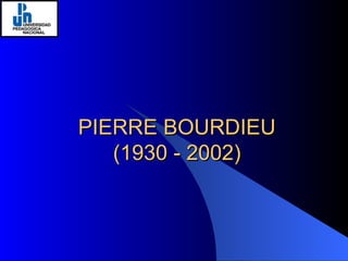 PIERRE BOURDIEU (1930 - 2002) 