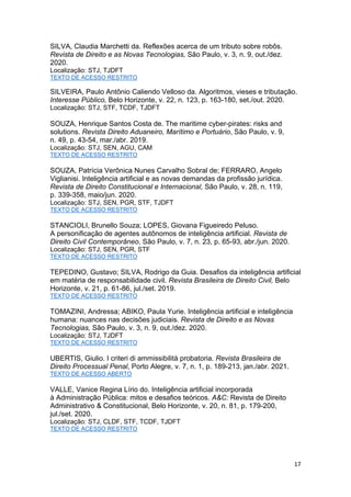 17
SILVA, Claudia Marchetti da. Reflexões acerca de um tributo sobre robôs.
Revista de Direito e as Novas Tecnologias, São Paulo, v. 3, n. 9, out./dez.
2020.
Localização: STJ, TJDFT
TEXTO DE ACESSO RESTRITO
SILVEIRA, Paulo Antônio Caliendo Velloso da. Algoritmos, vieses e tributação.
Interesse Público, Belo Horizonte, v. 22, n. 123, p. 163-180, set./out. 2020.
Localização: STJ, STF, TCDF, TJDFT
SOUZA, Henrique Santos Costa de. The maritime cyber-pirates: risks and
solutions. Revista Direito Aduaneiro, Marítimo e Portuário, São Paulo, v. 9,
n. 49, p. 43-54, mar./abr. 2019.
Localização: STJ, SEN, AGU, CAM
TEXTO DE ACESSO RESTRITO
SOUZA, Patrícia Verônica Nunes Carvalho Sobral de; FERRARO, Angelo
Viglianisi. Inteligência artificial e as novas demandas da profissão jurídica.
Revista de Direito Constitucional e Internacional, São Paulo, v. 28, n. 119,
p. 339-358, maio/jun. 2020.
Localização: STJ, SEN, PGR, STF, TJDFT
TEXTO DE ACESSO RESTRITO
STANCIOLI, Brunello Souza; LOPES, Giovana Figueiredo Peluso.
A personificação de agentes autônomos de inteligência artificial. Revista de
Direito Civil Contemporâneo, São Paulo, v. 7, n. 23, p. 65-93, abr./jun. 2020.
Localização: STJ, SEN, PGR, STF
TEXTO DE ACESSO RESTRITO
TEPEDINO, Gustavo; SILVA, Rodrigo da Guia. Desafios da inteligência artificial
em matéria de responsabilidade civil. Revista Brasileira de Direito Civil, Belo
Horizonte, v. 21, p. 61-86, jul./set. 2019.
TEXTO DE ACESSO RESTRITO
TOMAZINI, Andressa; ABIKO, Paula Yurie. Inteligência artificial e inteligência
humana: nuances nas decisões judiciais. Revista de Direito e as Novas
Tecnologias, São Paulo, v. 3, n. 9, out./dez. 2020.
Localização: STJ, TJDFT
TEXTO DE ACESSO RESTRITO
UBERTIS, Giulio. I criteri di ammissibilità probatoria. Revista Brasileira de
Direito Processual Penal, Porto Alegre, v. 7, n. 1, p. 189-213, jan./abr. 2021.
TEXTO DE ACESSO ABERTO
VALLE, Vanice Regina Lírio do. Inteligência artificial incorporada
à Administração Pública: mitos e desafios teóricos. A&C: Revista de Direito
Administrativo & Constitucional, Belo Horizonte, v. 20, n. 81, p. 179-200,
jul./set. 2020.
Localização: STJ, CLDF, STF, TCDF, TJDFT
TEXTO DE ACESSO RESTRITO
 