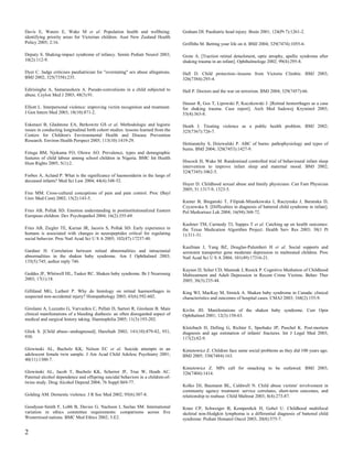 Davis E, Waters E, Wake M et al. Population health and wellbeing:                  Graham DI. Paediatric head injury. Brain 2001; 124(Pt 7):1261-2.
identifying priority areas for Victorian children. Aust New Zealand Health
Policy 2005; 2:16.                                                                 Griffiths M. Betting your life on it. BMJ 2004; 329(7474):1055-6.

Deputy S. Shaking-impact syndrome of infancy. Semin Pediatr Neurol 2003;           Grote A. [Traction retinal detachment, optic atrophy, apallic syndrome after
10(2):112-9.                                                                       shaking trauma in an infant]. Ophthalmologe 2002; 99(4):295-8.

Dyer C. Judge criticises paediatrician for "overstating" sex abuse allegations.    Hall D. Child protection--lessons from Victoria Climbie. BMJ 2003;
BMJ 2002; 325(7358):235.                                                           326(7384):293-4.

Edirisinghe A, Samarasekera A. Pseudo-convulsions in a child subjected to          Hall P. Doctors and the war on terrorism. BMJ 2004; 329(7457):66.
abuse. Ceylon Med J 2003; 48(3):91.
                                                                                   Hauser R, Gos T, Lipowski P, Kuczkowski J. [Retinal hemorrhages as a case
Elliott L. Interpersonal violence: improving victim recognition and treatment.     for shaking trauma. Case report]. Arch Med Sadowej Kryminol 2003;
J Gen Intern Med 2003; 18(10):871-2.                                               53(4):363-8.

Eskenazi B, Gladstone EA, Berkowitz GS et al. Methodologic and logistic            Heath I. Treating violence as a public health problem. BMJ 2002;
issues in conducting longitudinal birth cohort studies: lessons learned from the   325(7367):726-7.
Centers for Children's Environmental Health and Disease Prevention
Research. Environ Health Perspect 2005; 113(10):1419-29.
                                                                                   Hettiaratchy S, Dziewulski P. ABC of burns: pathophysiology and types of
                                                                                   burns. BMJ 2004; 328(7453):1427-9.
Fetuga BM, Njokama FO, Olowu AO. Prevalence, types and demographic
features of child labour among school children in Nigeria. BMC Int Health
Hum Rights 2005; 5(1):2.                                                           Hiscock H, Wake M. Randomised controlled trial of behavioural infant sleep
                                                                                   intervention to improve infant sleep and maternal mood. BMJ 2002;
                                                                                   324(7345):1062-5.
Forbes A, Acland P. What is the significance of haemosiderin in the lungs of
deceased infants? Med Sci Law 2004; 44(4):348-52.
                                                                                   Huyer D. Childhood sexual abuse and family physicians. Can Fam Physician
                                                                                   2005; 51:1317-9, 1323-5.
Free MM. Cross-cultural conceptions of pain and pain control. Proc (Bayl
Univ Med Cent) 2002; 15(2):143-5.
                                                                                   Kamer B, Bieganski T, Filipiak-Miastkowska I, Raczynska J, Baranska D,
                                                                                   Czyzewska S. [Difficulties in diagnosis of battered child syndrome in infant].
Fries AB, Pollak SD. Emotion understanding in postinstitutionalized Eastern        Pol Merkuriusz Lek 2004; 16(94):368-72.
European children. Dev Psychopathol 2004; 16(2):355-69.
                                                                                   Kashner TM, Carmody TJ, Suppes T et al. Catching up on health outcomes:
Fries AB, Ziegler TE, Kurian JR, Jacoris S, Pollak SD. Early experience in         the Texas Medication Algorithm Project. Health Serv Res 2003; 38(1 Pt
humans is associated with changes in neuropeptides critical for regulating         1):311-31.
social behavior. Proc Natl Acad Sci U S A 2005; 102(47):17237-40.
                                                                                   Kaufman J, Yang BZ, Douglas-Palumberi H et al. Social supports and
Gardner H. Correlation between retinal abnormalities and intracranial              serotonin transporter gene moderate depression in maltreated children. Proc
abnormalities in the shaken baby syndrome. Am J Ophthalmol 2003;                   Natl Acad Sci U S A 2004; 101(49):17316-21.
135(5):745; author reply 746.
                                                                                   Kaysen D, Scher CD, Mastnak J, Resick P. Cognitive Mediation of Childhood
Geddes JF, Whitwell HL, Tasker RC. Shaken baby syndrome. Br J Neurosurg            Maltreatment and Adult Depression in Recent Crime Victims. Behav Ther
2003; 17(1):18.                                                                    2005; 36(3):235-44.

Gilliland MG, Luthert P. Why do histology on retinal haemorrhages in               King WJ, MacKay M, Sirnick A. Shaken baby syndrome in Canada: clinical
suspected non-accidental injury? Histopathology 2003; 43(6):592-602.               characteristics and outcomes of hospital cases. CMAJ 2003; 168(2):155-9.

Girolami A, Luzzatto G, Varvarikis C, Pellati D, Sartori R, Girolami B. Main       Kivlin JD. Manifestations of the shaken baby syndrome. Curr Opin
clinical manifestations of a bleeding diathesis: an often disregarded aspect of    Ophthalmol 2001; 12(3):158-63.
medical and surgical history taking. Haemophilia 2005; 11(3):193-202.
                                                                                   Klotzbach H, Delling G, Richter E, Sperhake JP, Puschel K. Post-mortem
Glick S. [Child abuse--undiagnosed]. Harefuah 2002; 141(10):879-82, 931,           diagnosis and age estimation of infants' fractures. Int J Legal Med 2003;
930.                                                                               117(2):82-9.

Glowinski AL, Bucholz KK, Nelson EC et al. Suicide attempts in an                  Kmietowicz Z. Children face same social problems as they did 100 years ago.
adolescent female twin sample. J Am Acad Child Adolesc Psychiatry 2001;            BMJ 2005; 330(7484):163.
40(11):1300-7.
                                                                                   Kmietowicz Z. MPs call for smacking to be outlawed. BMJ 2003;
Glowinski AL, Jacob T, Bucholz KK, Scherrer JF, True W, Heath AC.                  326(7404):1414.
Paternal alcohol dependence and offspring suicidal behaviors in a children-of-
twins study. Drug Alcohol Depend 2004; 76 Suppl:S69-77.
                                                                                   Kolko DJ, Baumann BL, Caldwell N. Child abuse victims' involvement in
                                                                                   community agency treatment: service correlates, short-term outcomes, and
Golding AM. Domestic violence. J R Soc Med 2002; 95(6):307-8.                      relationship to reabuse. Child Maltreat 2003; 8(4):273-87.

Goodyear-Smith F, Lobb B, Davies G, Nachson I, Seelau SM. International            Kratz CP, Schweiger B, Kemperdick H, Gobel U. Childhood multifocal
variation in ethics committee requirements: comparisons across five                skeletal non-Hodgkin lymphoma is a differential diagnosis of battered child
Westernised nations. BMC Med Ethics 2002; 3:E2.                                    syndrome. Pediatr Hematol Oncol 2003; 20(8):575-7.


2
 